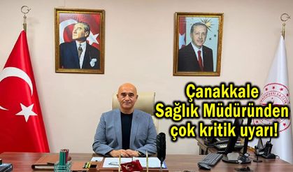 Çanakkale Sağlık Müdüründen çok kritik uyarı!