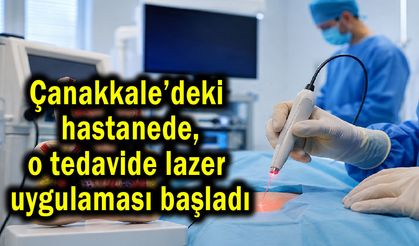 Çanakkale’de o tedavide lazer uygulaması başladı