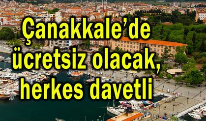 Çanakkale’de ücretsiz olacak, herkes davetli!