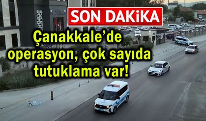 Çanakkale’de operasyon çok sayıda tutuklama!