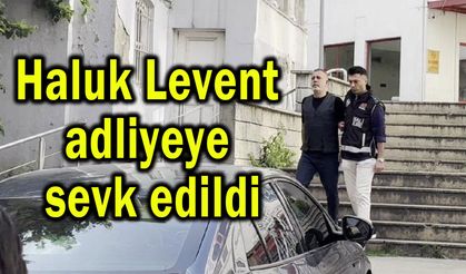 Haluk Levent adliyeye sevk edildi (Video)