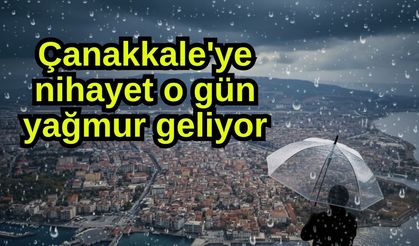 Çanakkale'ye nihayet o gün yağmur geliyor