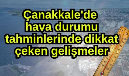 Çanakkale'de hava durumu tahminlerinde dikkat çeken gelişmeler