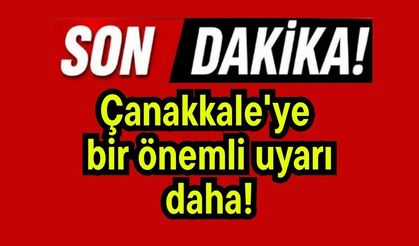 Çanakkale'ye bir önemli uyarı daha!