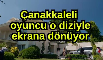 Çanakkaleli oyuncu o diziyle ekrana dönüyor