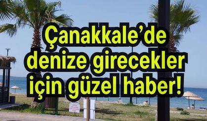 Çanakkale’de denize girecekler için güzel haber!