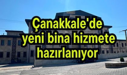 Çanakkale'de yeni bina hizmete hazırlanıyor