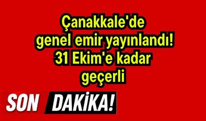 Çanakkale'de genel emir yayınlandı! 31 Ekim'e kadar geçerli