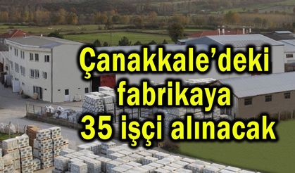 Çanakkale’deki fabrikaya 35 işçi alınacak