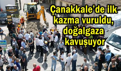 Çanakkale’de ilk kazma vuruldu, doğalgaza kavuşuyor