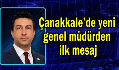 Çanakkale’de yeni genel müdürden ilk mesaj
