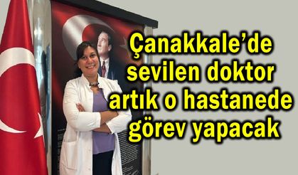 Çanakkale’de sevilen doktor artık o hastanede!