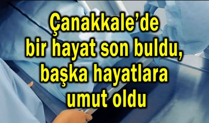 Çanakkale’de bir hayat son buldu, başka hayatlara umut oldu