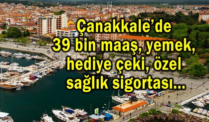 Çanakkale’de 39 bin maaş, yemek, özel sağlık sigortası!