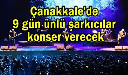 Çanakkale'de 9 gün ünlü şarkıcılar konser verecek