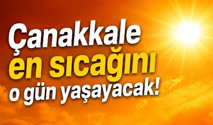 Çanakkale en sıcağını o gün yaşayacak!