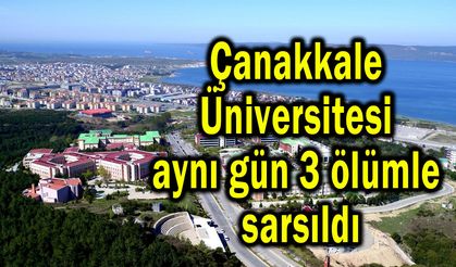 Çanakkale Üniversitesi aynı gün 3 ölümle sarsıldı