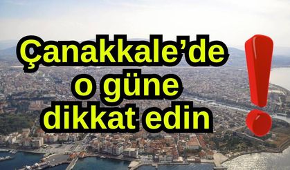 Çanakkale’de o güne dikkat edin!