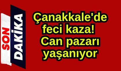 Çanakkale'de feci kaza! Can pazarı yaşanıyor