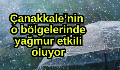 Çanakkale’nin o bölgelerinde yağmur etkili oluyor