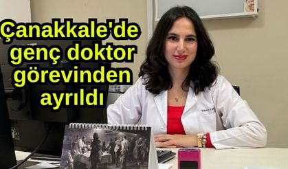Çanakkale'de genç doktor görevinden ayrıldı