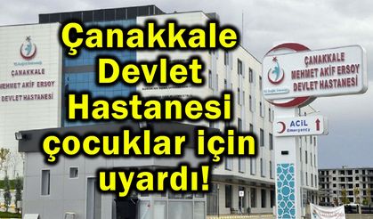 Çanakkale Devlet Hastanesi çocuklar için uyardı!