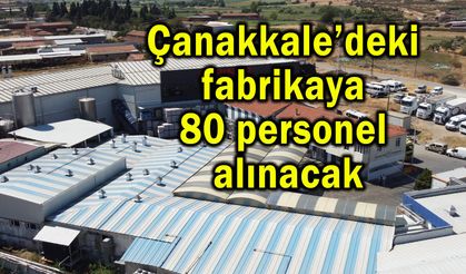 Çanakkale’deki fabrikaya 80 personel alınacak