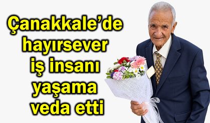 Çanakkale’de hayırsever iş insanı yaşama veda etti