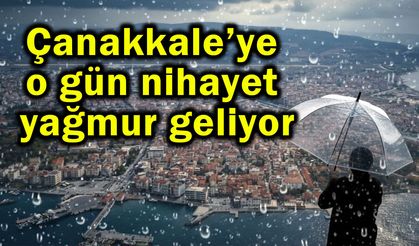 Çanakkale’ye o gün nihayet yağmur geliyor