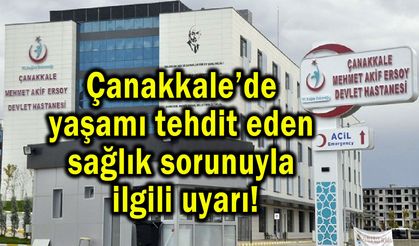 Çanakkale’de ciddi sağlık sorunuyla ilgili uyarı!