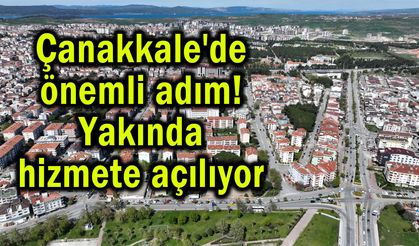 Çanakkale'de yakında hizmete açılıyor