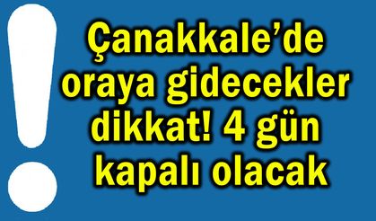 Çanakkale’de oraya gidecekler dikkat!