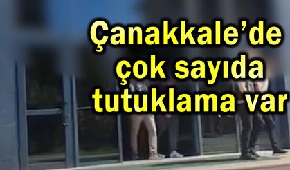 Çanakkale’de çok sayıda tutuklama var... (Video)