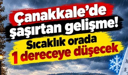 Çanakkale’de sıcaklık orada 1 dereceye düşecek!