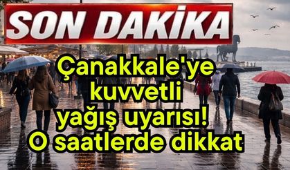 Çanakkale'ye kuvvetli yağış uyarısı! O saatlerde dikkat