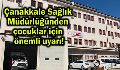 Çanakkale Sağlık Müdürlüğünden önemli uyarı!