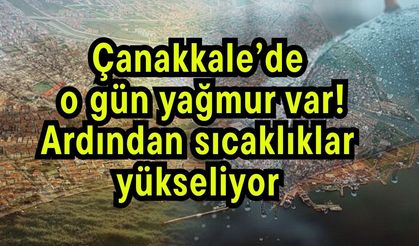 Çanakkale’de o gün yağmur var! Ardından sıcaklıklar yükseliyor