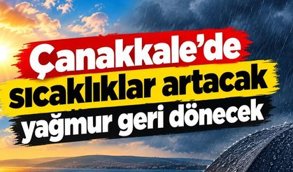 Çanakkale'de sıcaklıklar artacak, yağmur geri dönecek