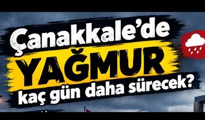 Çanakkale’de yağmur kaç gün daha sürecek?