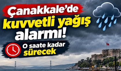 Çanakkale’de kuvvetli yağış alarmı! O saate kadar sürecek