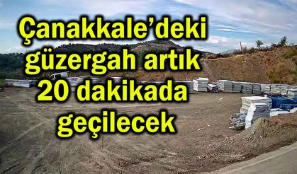 Çanakkale’deki güzergah artık 20 dakikada geçilecek