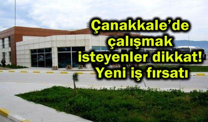 Çanakkale’de çalışmak isteyenler dikkat! Yeni iş fırsatı