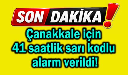 Çanakkale’ye 41 saatlik sarı kodlu alarm verildi!