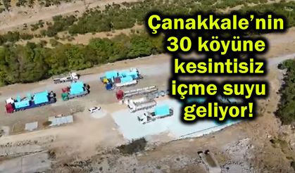 Çanakkale’nin 30 köyüne kesintisiz içme suyu geliyor!