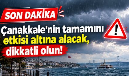 Çanakkale’nin tamamını etkisi altına alacak, dikkatli olun!