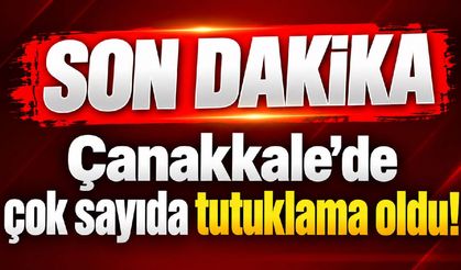 Çanakkale’de çok sayıda tutuklama oldu!