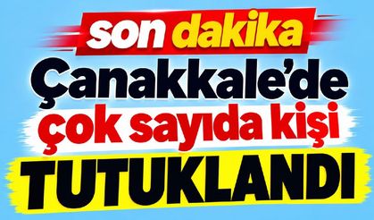 Çanakkale’de çok sayıda kişi tutuklandı (Video)