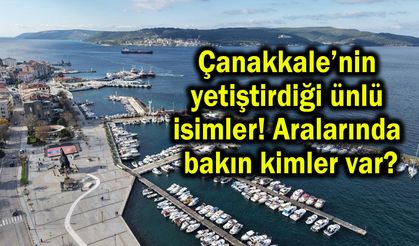 Çanakkale’nin yetiştirdiği ünlü isimler!