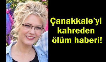 Çanakkale’yi kahreden ölüm haberi...