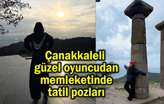 Çanakkaleli güzel oyuncudan memleketinde tatil pozları